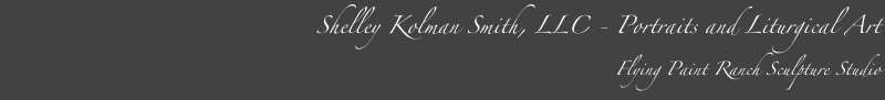 Shelley Kolman Smith, LLC - Portraits and Liturgical Art
Flying Paint Ranch Sculpture Studio